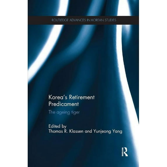 Routledge Advances in Korean Studies Korea's Retirement Predicament: The Ageing Tiger, (Paperback)