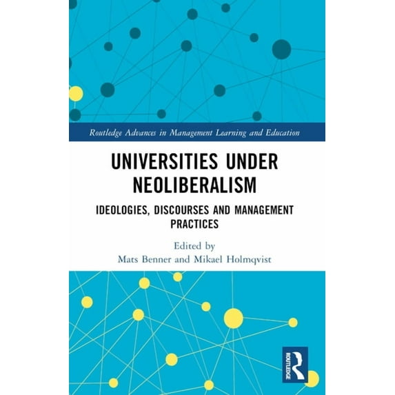 Routledge Advances in Management Learnin Universities under Neoliberalism: Ideologies, Discourses and Management Practices, (Paperback)