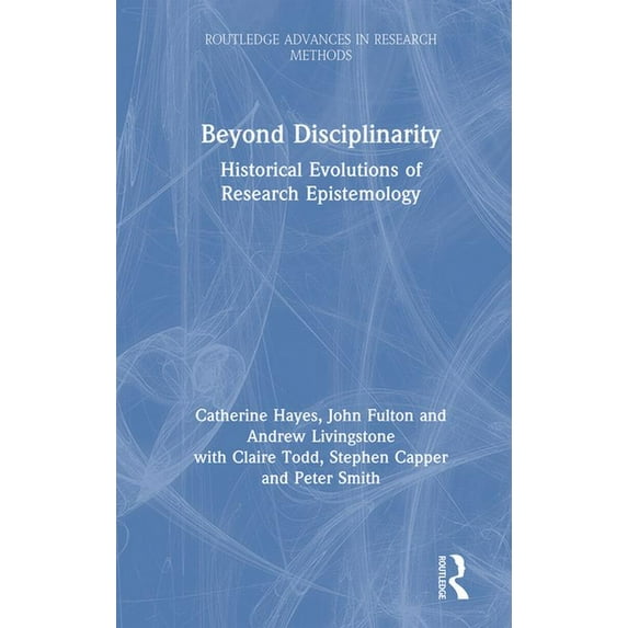 Routledge Advances in Research Methods Beyond Disciplinarity: Historical Evolutions of Research Epistemology, (Hardcover)