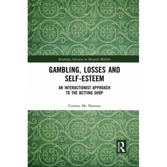 Routledge Advances in Research Methods Gambling, Losses and Self-Esteem: An Interactionist Approach to the Betting Shop, (Paperback)