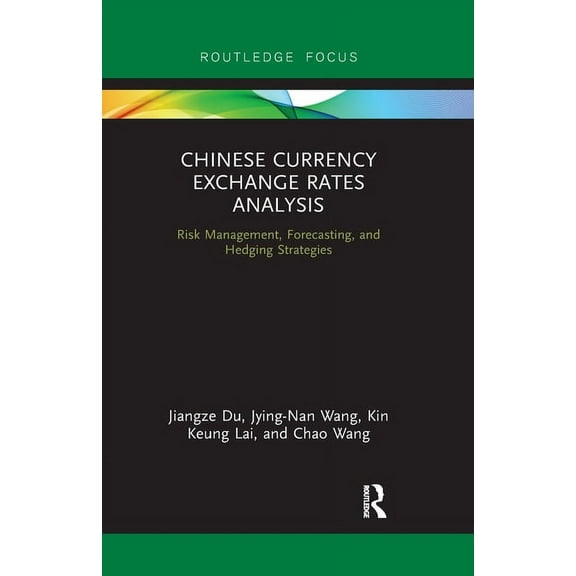 Routledge Advances in Risk Management Chinese Currency Exchange Rates Analysis: Risk Management, Forecasting and Hedging Strategies, (Paperback)