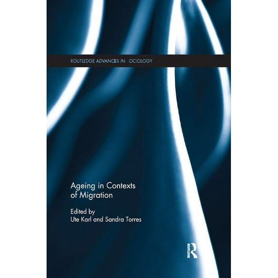 Routledge Advances in Sociology Ageing in Contexts of Migration, (Paperback)