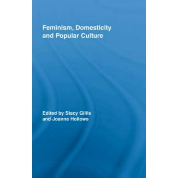 Routledge Advances in Sociology Feminism, Domesticity and Popular Culture, Book 44, (Hardcover)