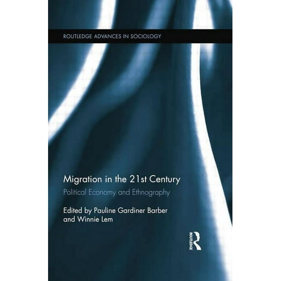 Routledge Advances in Sociology Migration in the 21st Century: Political Economy and Ethnography, (Paperback)