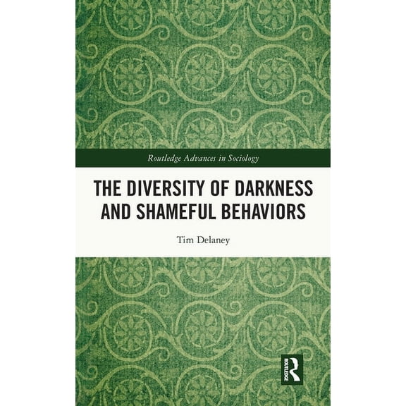 Routledge Advances in Sociology The Diversity of Darkness and Shameful Behaviors, (Hardcover)