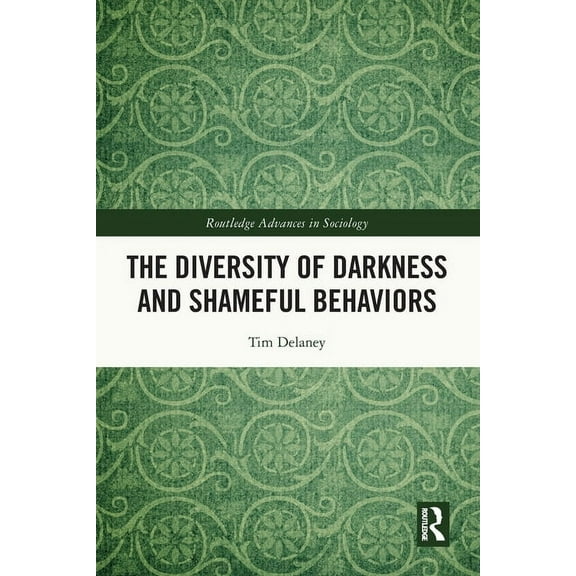 Routledge Advances in Sociology The Diversity of Darkness and Shameful Behaviors, (Paperback)