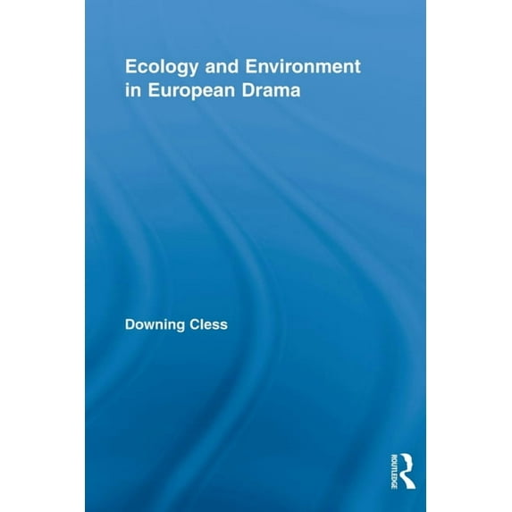 Routledge Advances in Theatre & Performa Ecology and Environment in European Drama, (Paperback)