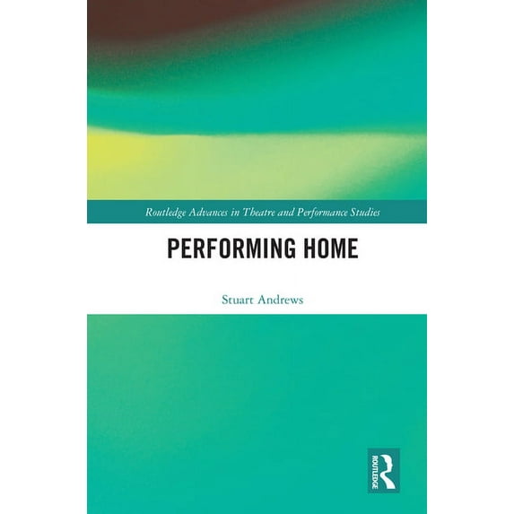 Routledge Advances in Theatre & Performa Performing Home, (Hardcover)