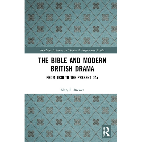Routledge Advances in Theatre & Performa The Bible and Modern British Drama: From 1930 to the Present Day, (Hardcover)
