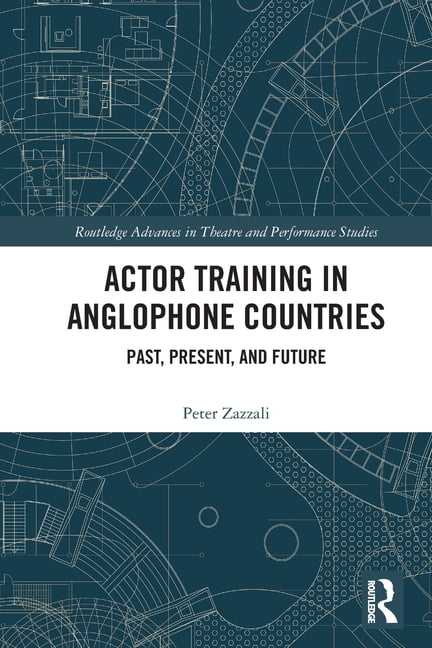 Routledge Advances in Theatre \u0026 Performance Studies: Actor Training in Anglophone Countries: Past, Present and Future (Paperback)