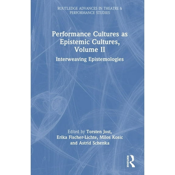 Routledge Advances in Theatre & Perf Performance Cultures as Epistemic Cultures, Volume II: Interweaving Epistemologies, (Hardcover)