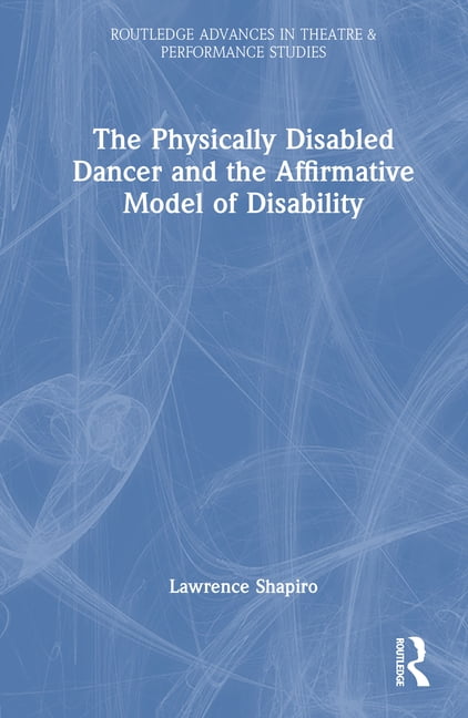 Routledge Advances in Theatre & Performa The Physically Disabled Dancer ...