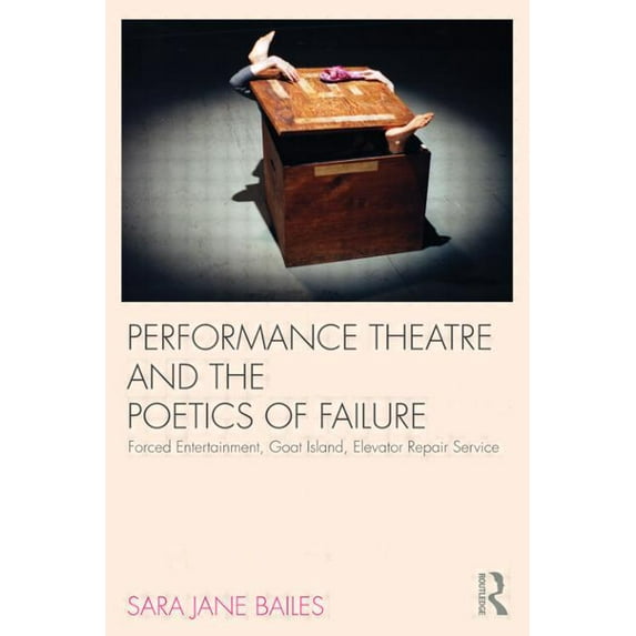 Routledge Advances in Theatre and Perfo Performance Theatre and the Poetics of Failure, (Paperback)