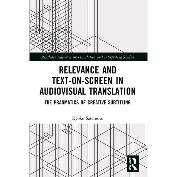 Routledge Advances in Translation and In Relevance and Text-on-Screen in Audiovisual Translation: The Pragmatics of Creative Subtitling, (Paperback)