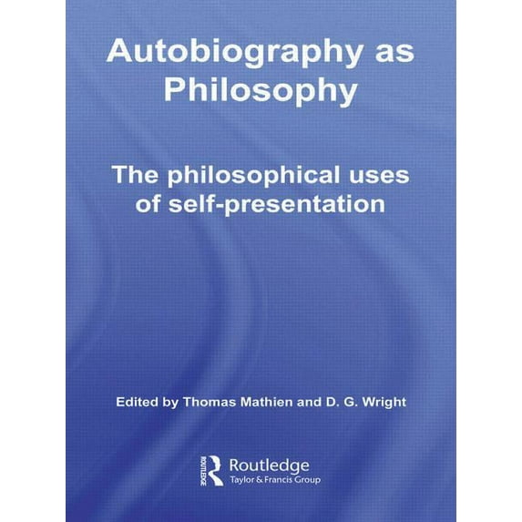 Routledge Advances in the History of Phi Autobiography as Philosophy: The Philosophical Uses of Self-Presentation, (Paperback)