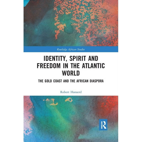 Routledge African Studies Identity, Spirit and Freedom in the Atlantic World: The Gold Coast and the African Diaspora, (Paperback)