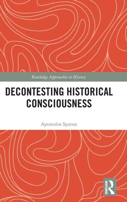 Routledge Approaches to History Decontesting Historical Consciousness, (Hardcover)