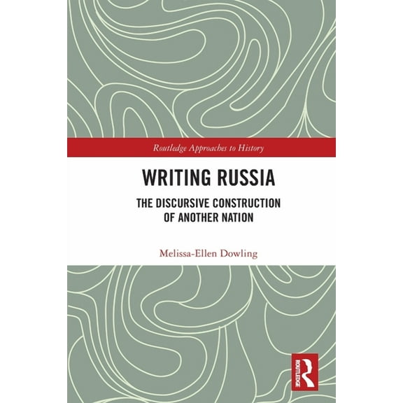 Routledge Approaches to History Writing Russia: The Discursive Construction of AnOther Nation, (Paperback)