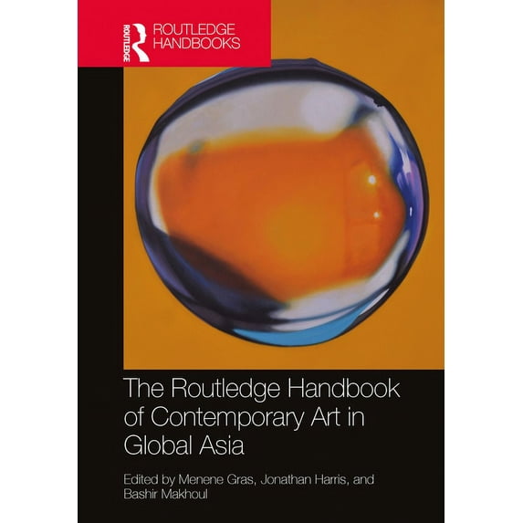 Routledge Art History and Visual Studies Companions: The Routledge Handbook of Contemporary Art in Global Asia (Hardcover)