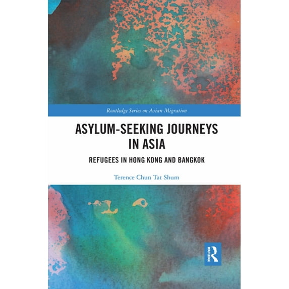 Routledge Asian Migration Asylum-Seeking Journeys in Asia: Refugees in Hong Kong and Bangkok, (Paperback)