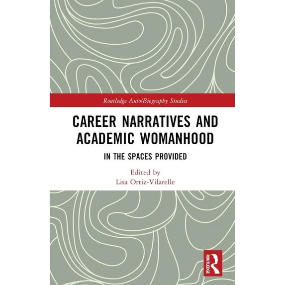 Routledge Auto/Biography Studies Career Narratives and Academic Womanhood: In the Spaces Provided, (Hardcover)