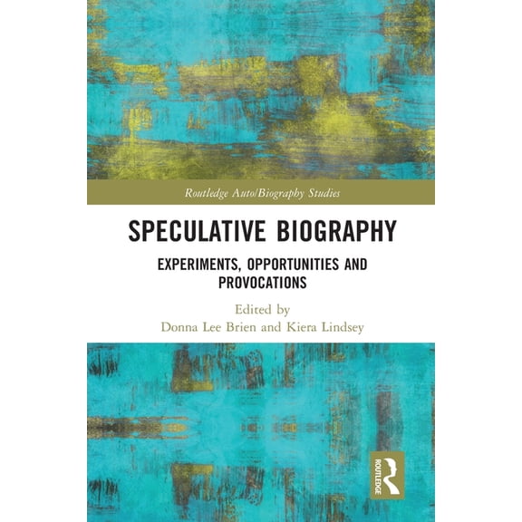 Routledge Auto/Biography Studies Speculative Biography: Experiments, Opportunities and Provocations, (Paperback)