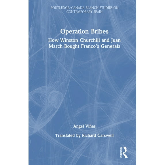 Routledge Studies on Contemporary Spain Operation Bribes: How Winston Churchill and Juan March Bought Franco's Generals, (Hardcover)
