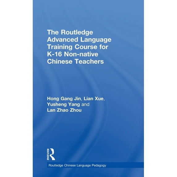 Routledge Chinese Language Pedagogy The Routledge Advanced Language Training Course for K-16 Non-native Chinese Teachers, (Hardcover)