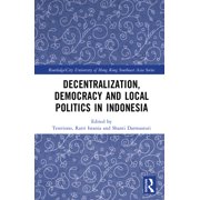 Routledge/City University of Hong Kong S Decentralization, Democracy and Local Politics in Indonesia, Hardcover