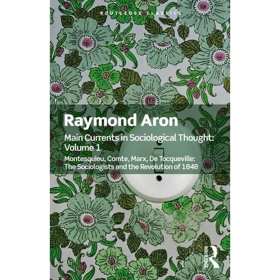 Routledge Classics: Main Currents in Sociological Thought: Volume One: Montesquieu, Comte, Marx, de Tocqueville: The Sociologists and the Revolution of 1848 (Paperback)
