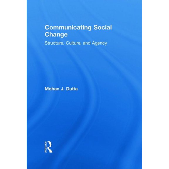 Routledge Communication Communicating Social Change: Structure, Culture, and Agency, (Hardcover)