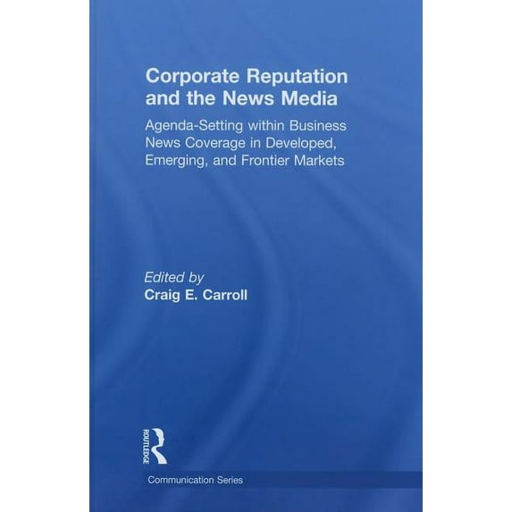 Routledge Communication Corporate Reputation and the News Media: Agenda-setting within Business News Coverage in Developed, Emerging, and Fronti, (Hardcover)