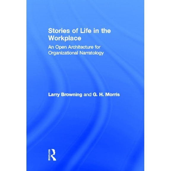 Routledge Communication Stories of Life in the Workplace: An Open Architecture for Organizational Narratology, (Hardcover)