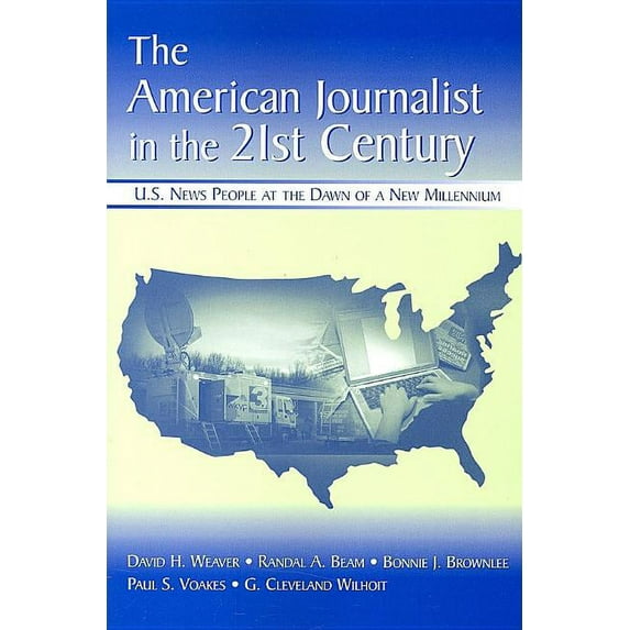 Routledge Communication The American Journalist in the 21st Century: U.S. News People at the Dawn of a New Millennium, (Paperback)