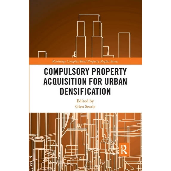 Routledge Complex Real Property Rights Compulsory Property Acquisition for Urban Densification, (Paperback)