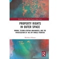 thumbnail image 1 of Routledge Complex Real Property Rights Property Rights in Outer Space: Mining, Techno-Utopian Imaginaries, and the Privatisation of the Off-World Frontier, (Paperback), 1 of 1