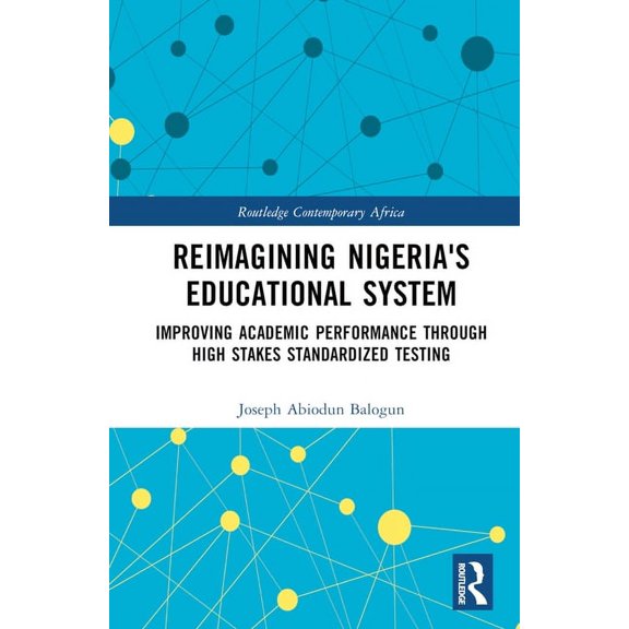 Routledge Contemporary Africa Reimagining Nigeria's Educational System: Improving Academic Performance Through High Stakes Standardized Testing, (Hardcover)