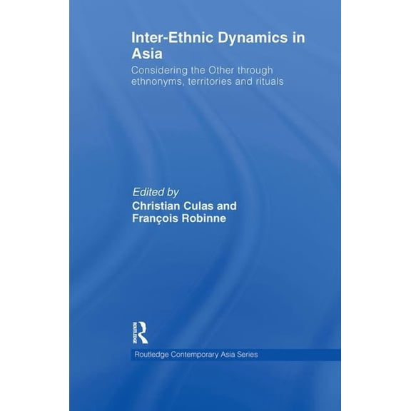 Routledge Contemporary Asia Inter-Ethnic Dynamics in Asia: Considering the Other Through Ethnonyms, Territories and Rituals, (Paperback)
