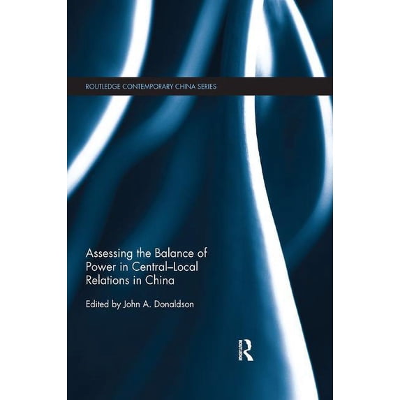 Routledge Contemporary China Assessing the Balance of Power in Central-Local Relations in China, (Paperback)