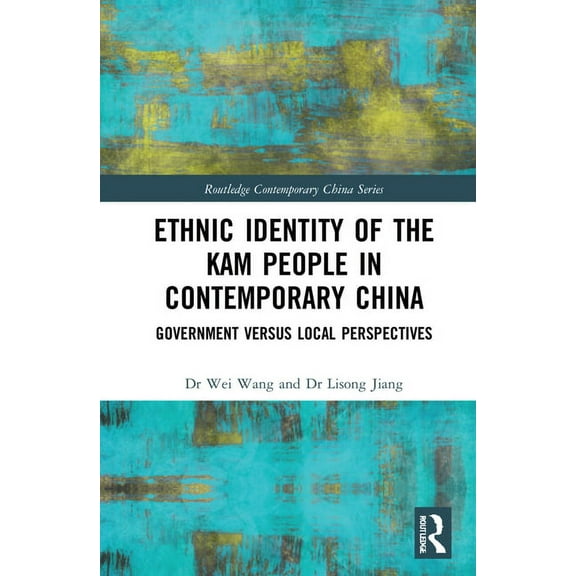 Routledge Contemporary China Ethnic Identity of the Kam People in Contemporary China: Government Versus Local Perspectives, (Hardcover)