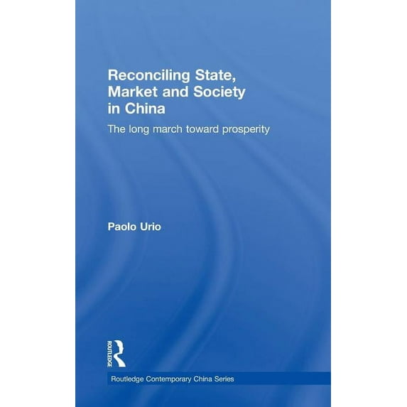 Routledge Contemporary China Reconciling State, Market and Society in China: The Long March Toward Prosperity, Book 48, (Hardcover)