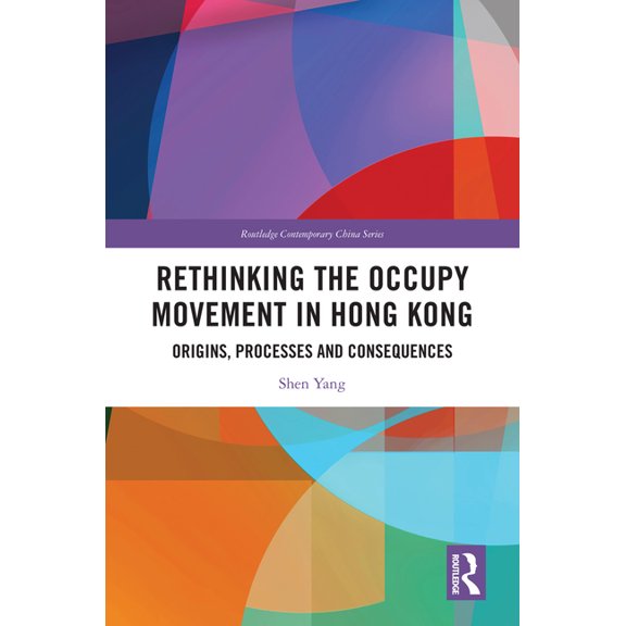 Routledge Contemporary China Rethinking the Occupy Movement in Hong Kong: Origins, Processes and Consequences, (Hardcover)