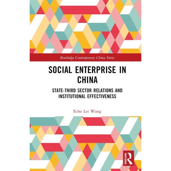 Routledge Contemporary China Social Enterprise in China: State-Third Sector Relations and Institutional Effectiveness, (Hardcover)