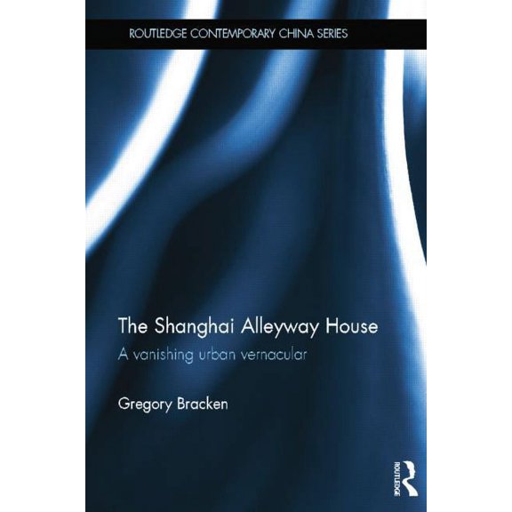 Routledge Contemporary China The Shanghai Alleyway House: A Vanishing Urban Vernacular, (Paperback)
