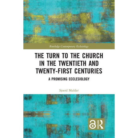 Routledge Contemporary Ecclesiology The Turn to The Church in The Twentieth and Twenty-First Centuries: A Promising Ecclesiology, (Hardcover)