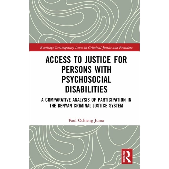 Routledge Contemporary Issues in Crimina Access to Justice for Persons with Psychosocial Disabilities: A Comparative Analysis of Participation in the Kenyan Crim, (Hardcover)
