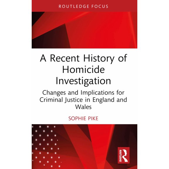 Routledge Contemporary Issues in Crimina A Recent History of Homicide Investigation: Changes and Implications for Criminal Justice in England and Wales, (Paperback)