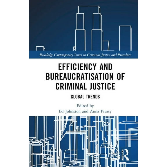 Routledge Contemporary Issues in Crimina Efficiency and Bureaucratisation of Criminal Justice: Global Trends, (Hardcover)