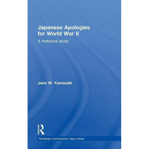 Routledge Contemporary Japan Japanese Apologies for World War II: A Rhetorical Study, (Hardcover)