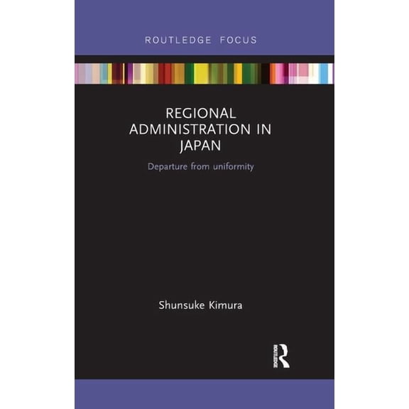 Routledge Contemporary Japan Regional Administration in Japan: Departure from Uniformity, (Paperback)